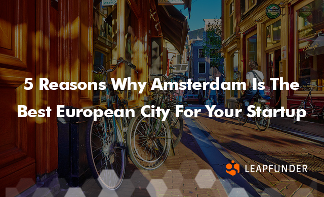 5 Reasons Amsterdam Is The Best European City For Your Startup