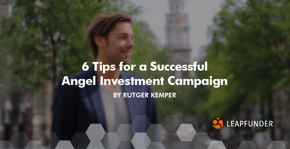 6 Tips for a Successful Angel Investment Campaign by Rutger Kemper