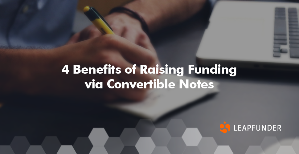 4 Benefits of Raising Funding via Convertible Notes